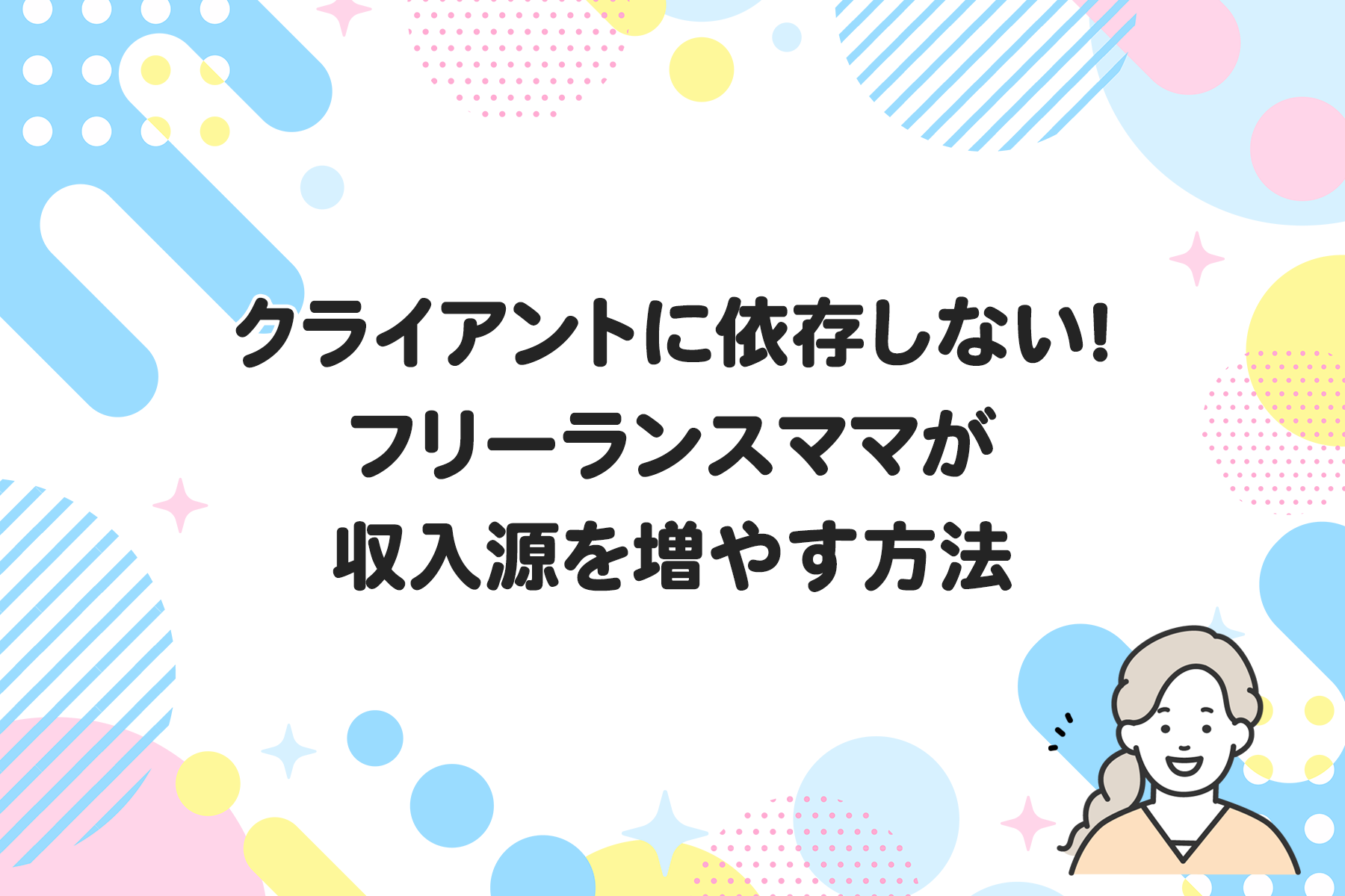 クライアントに依存しない！フリーランスママが収入源を増やす方法