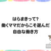 はらまきって？働くママだからこそ選んだ自由な働き方