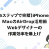 【5ステップで完璧】iPhoneとMacのAirDrop活用術｜Webデザイナーの作業効率を爆上げ